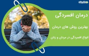 درمان افسردگی؛ بهترین روش های درمان انواع افسردگی در مردان و زنان