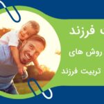 تربیت فرزند؛ بهترین روش های تربیت فرزند