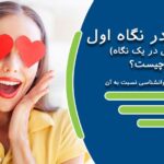عشق در نگاه اول (عشق در یک نگاه) چیست و دیدگاه روانشناسی نسبت به آن چیست؟