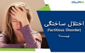 اختلال ساختگی چیست و چه علائمی دارد + علل و نحوه درمان آن