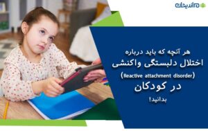 هر آنچه که باید درباره اختلال دلبستگی واکنشی (Reactive attachment disorder) در کودکان بدانید!