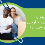 ازدواج با مرد یا زن خارجی چه مزایا و معایبی دارد؟