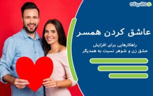 عاشق کردن همسر – راهکارهایی برای افزایش عشق زن و شوهر