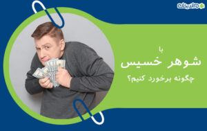 با شوهر خسیس چگونه برخورد کنیم؟