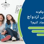 چگونه آمادگی ازدواج را ایجاد کنیم؟ - بلوغ های مورد نیاز برای یک ازدواج موفق