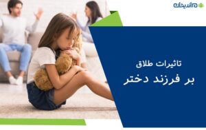 طلاق چه تاثیراتی بر فرزند دختر دارد؟