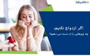 اگر ازدواج نکنیم، چه چیزهایی را از دست می دهیم؟