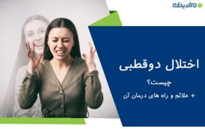 اختلال دو قطبی چیست + علائم بیماری روانی دو قطبی و راه های درمان آن