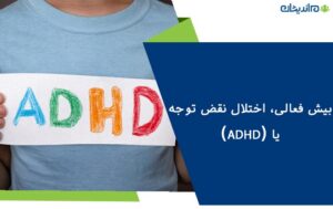 بیش فعالی، اختلال نقض توجه یا (ADHD) چیست؟ + راه های درمان آن در کودکان و بزرگسالان